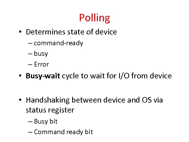 Polling • Determines state of device – command-ready – busy – Error • Busy-wait