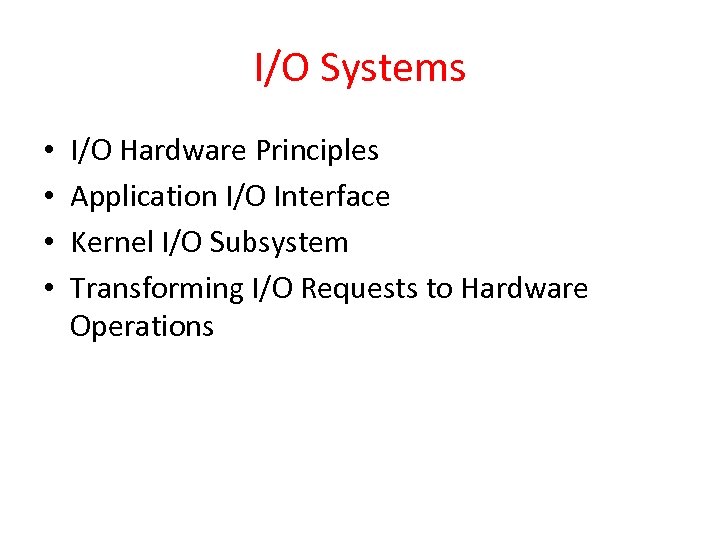 I/O Systems • • I/O Hardware Principles Application I/O Interface Kernel I/O Subsystem Transforming