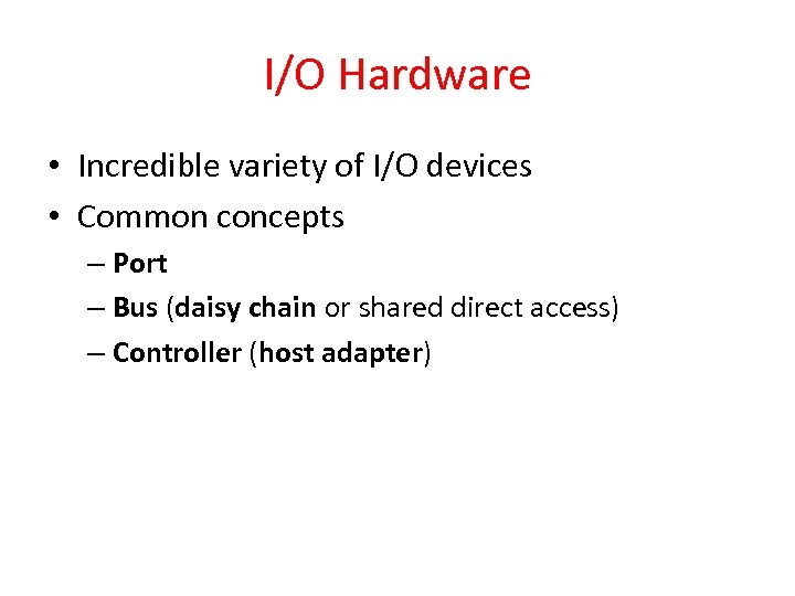 I/O Hardware • Incredible variety of I/O devices • Common concepts – Port –