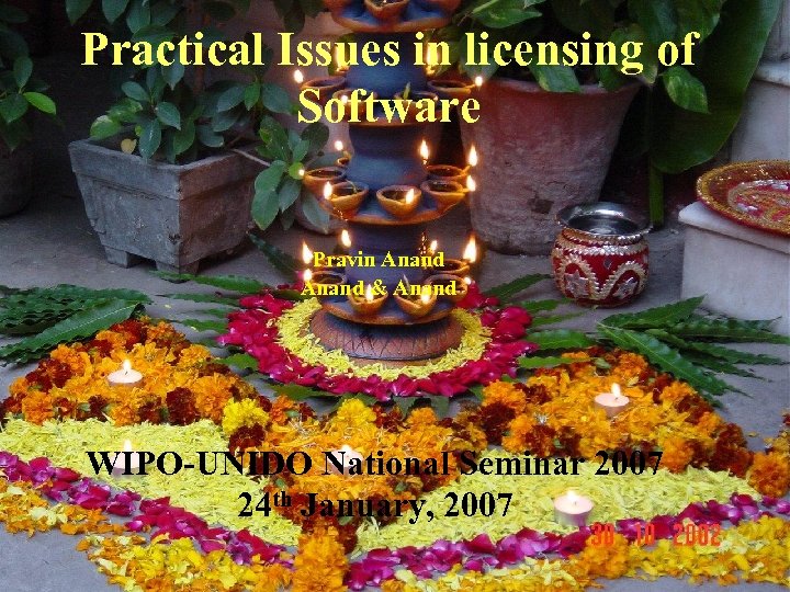 Practical Issues in licensing of Software Pravin Anand & Anand WIPO-UNIDO National Seminar 2007