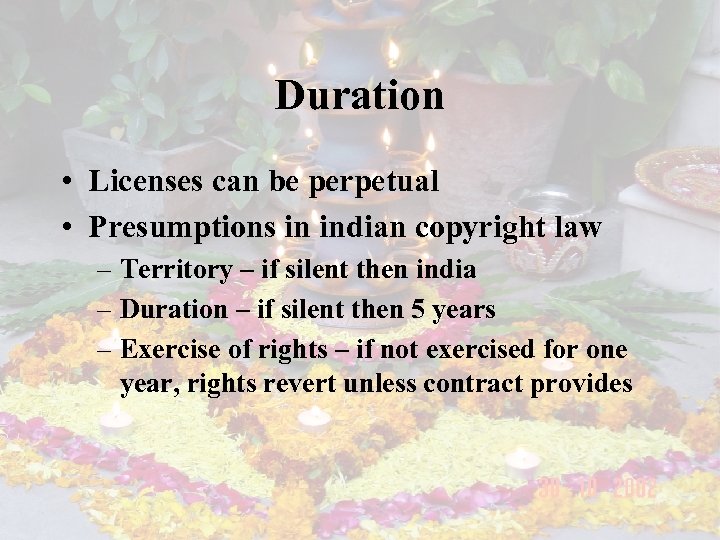 Duration • Licenses can be perpetual • Presumptions in indian copyright law – Territory