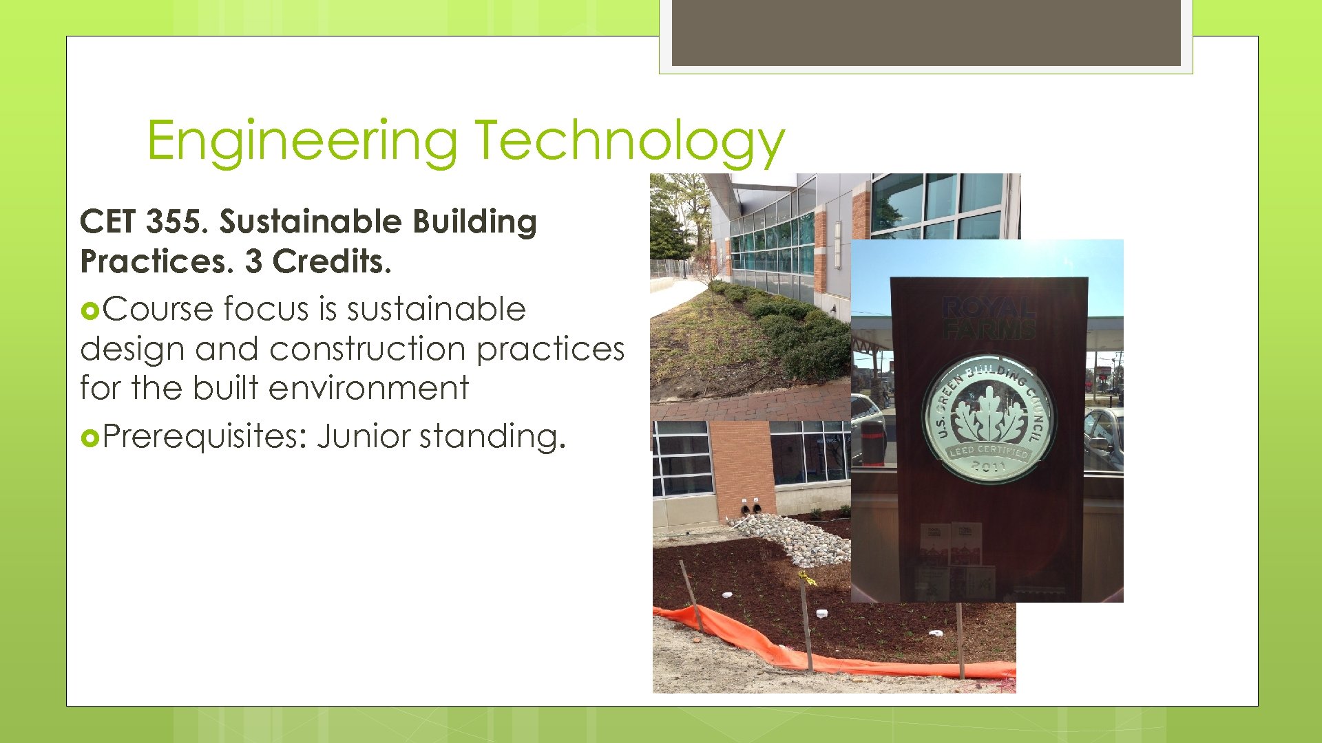 Engineering Technology CET 355. Sustainable Building Practices. 3 Credits. Course focus is sustainable design