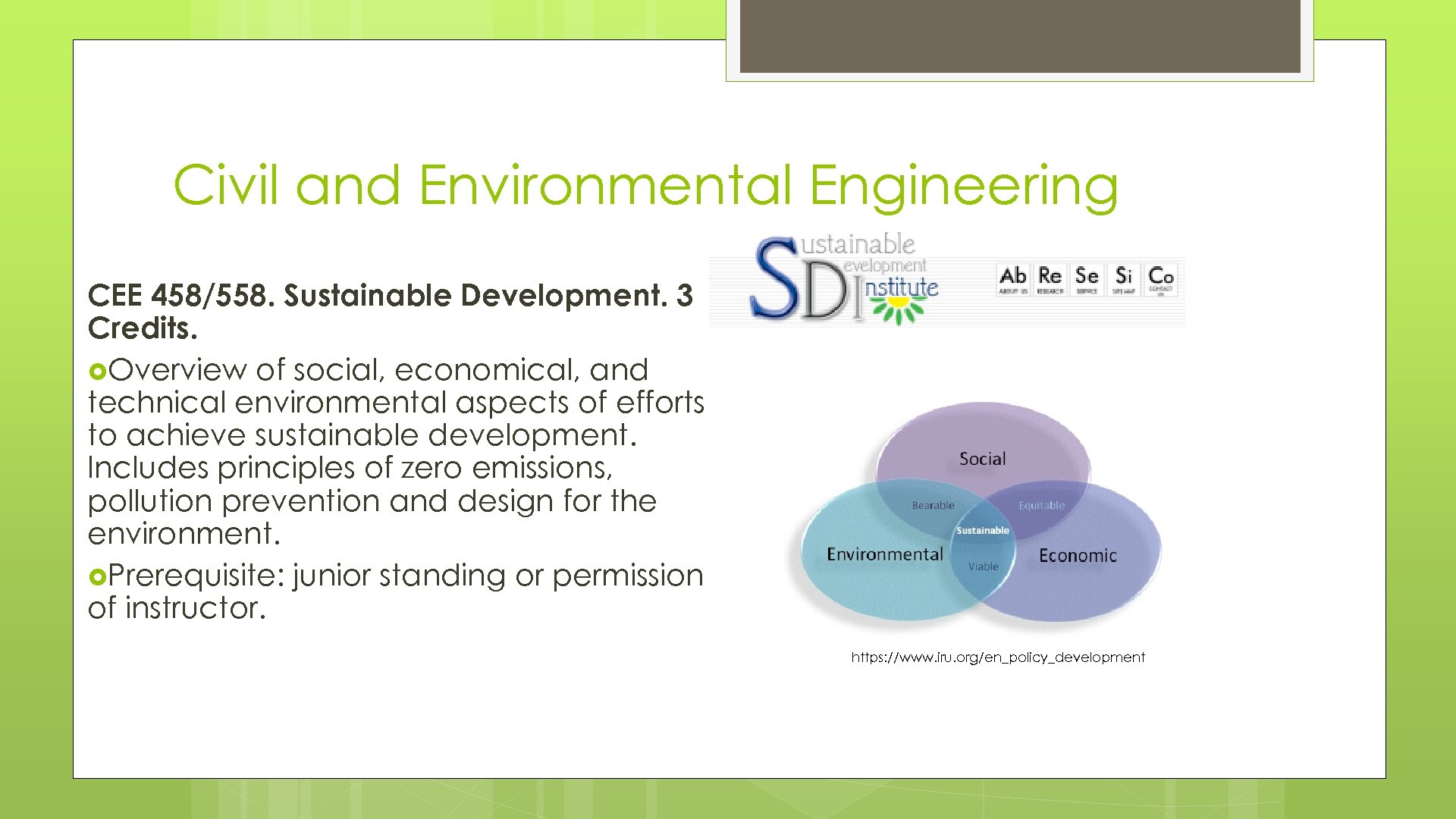 Civil and Environmental Engineering CEE 458/558. Sustainable Development. 3 Credits. Overview of social, economical,