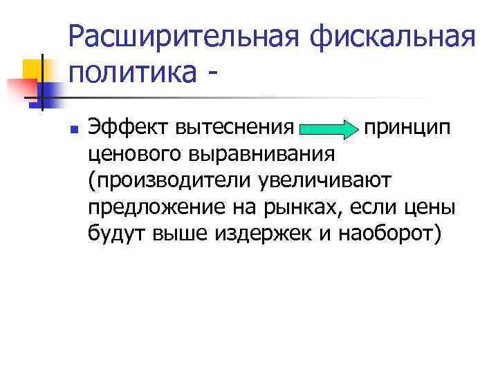 Расширительная фискальная политика n Эффект вытеснения принцип ценового выравнивания (производители увеличивают предложение на рынках,