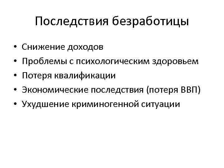 Последствия безработицы • • • Снижение доходов Проблемы с психологическим здоровьем Потеря квалификации Экономические