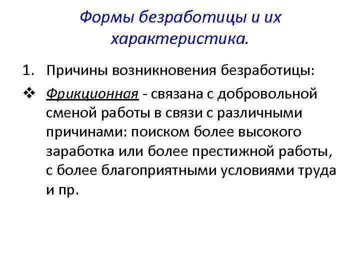 Формы безработицы и их характеристика. 1. Причины возникновения безработицы: v Фрикционная - связана с