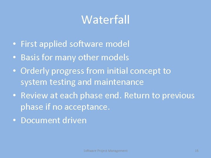 Waterfall • First applied software model • Basis for many other models • Orderly