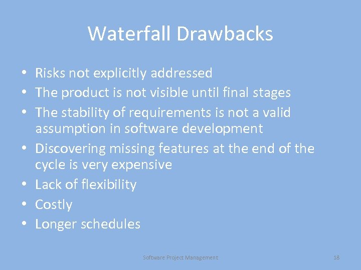 Waterfall Drawbacks • Risks not explicitly addressed • The product is not visible until