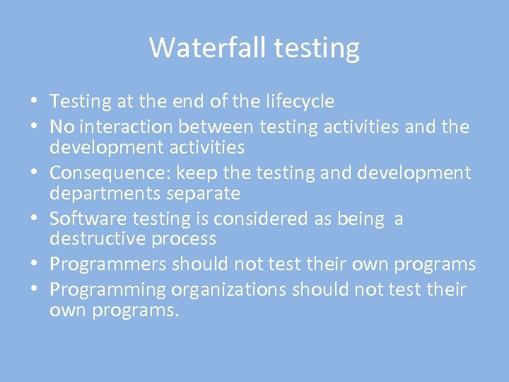 Waterfall testing • Testing at the end of the lifecycle • No interaction between