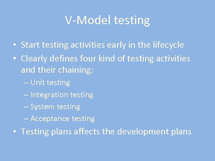 V-Model testing • Start testing activities early in the lifecycle • Clearly defines four