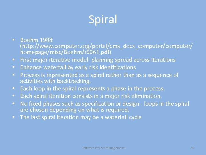 Spiral • Boehm 1988 (http: //www. computer. org/portal/cms_docs_computer/ homepage/misc/Boehm/r 5061. pdf) • First major