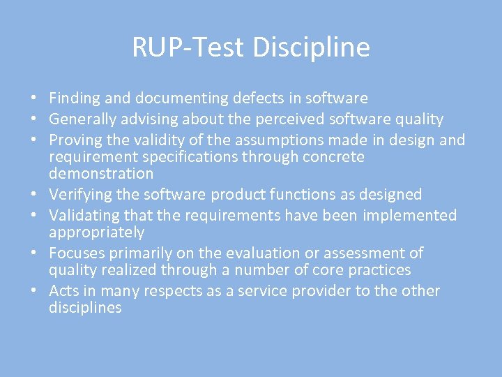 RUP-Test Discipline • Finding and documenting defects in software • Generally advising about the