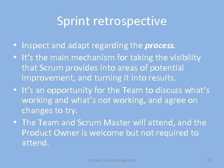 Sprint retrospective • Inspect and adapt regarding the process. • It’s the main mechanism