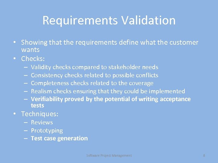 Requirements Validation • Showing that the requirements define what the customer wants • Checks: