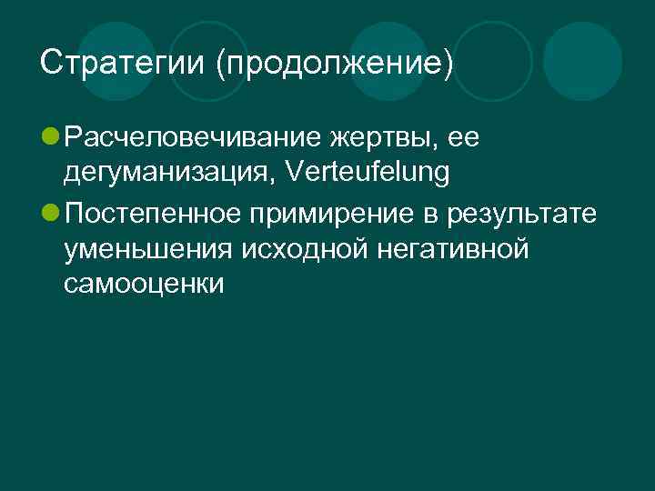 Стратегии (продолжение) l Расчеловечивание жертвы, ее дегуманизация, Verteufelung l Постепенное примирение в результате уменьшения