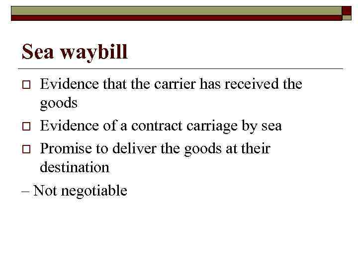 Sea waybill Evidence that the carrier has received the goods o Evidence of a