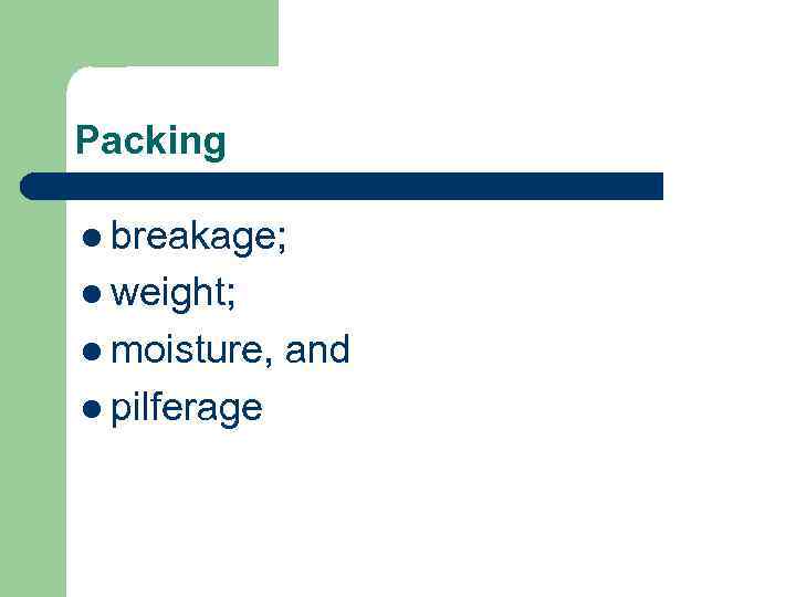 Packing l breakage; l weight; l moisture, l pilferage and 