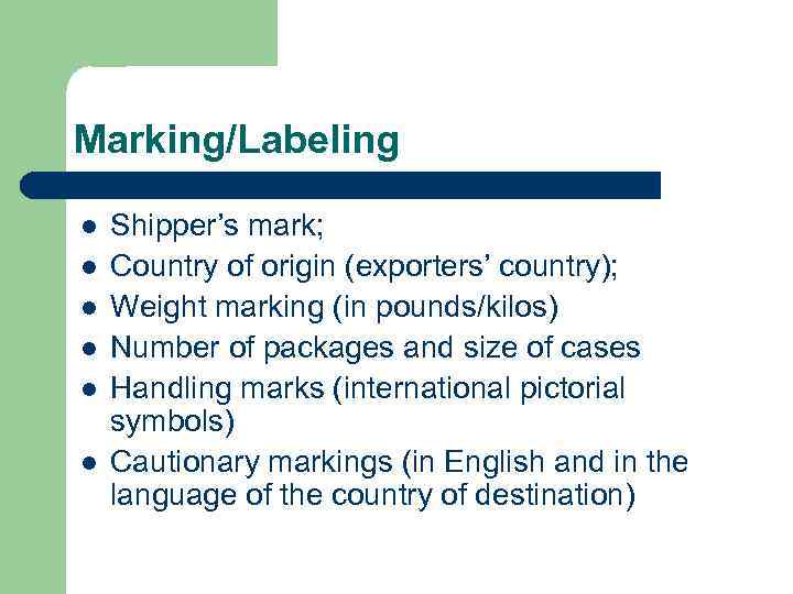 Marking/Labeling l l l Shipper’s mark; Country of origin (exporters’ country); Weight marking (in