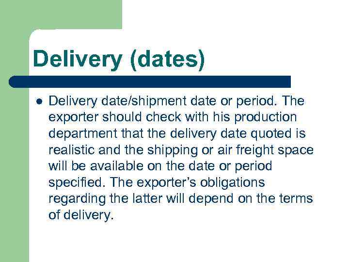 Delivery (dates) l Delivery date/shipment date or period. The exporter should check with his