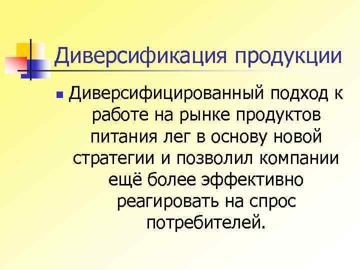 Диверсификация продукции n Диверсифицированный подход к работе на рынке продуктов питания лег в основу
