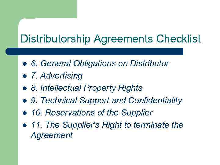 Distributorship Agreements Checklist l l l 6. General Obligations on Distributor 7. Advertising 8.