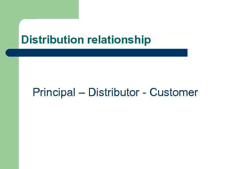 Distribution relationship Principal – Distributor - Customer 