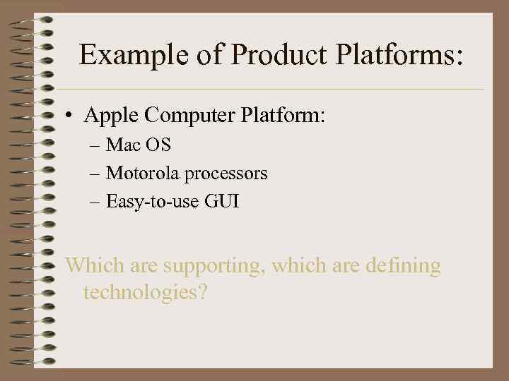 Example of Product Platforms: • Apple Computer Platform: – Mac OS – Motorola processors