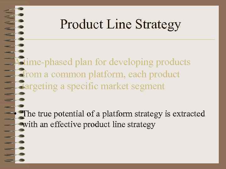Product Line Strategy A time-phased plan for developing products from a common platform, each