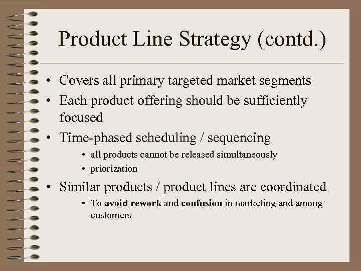 Product Line Strategy (contd. ) • Covers all primary targeted market segments • Each