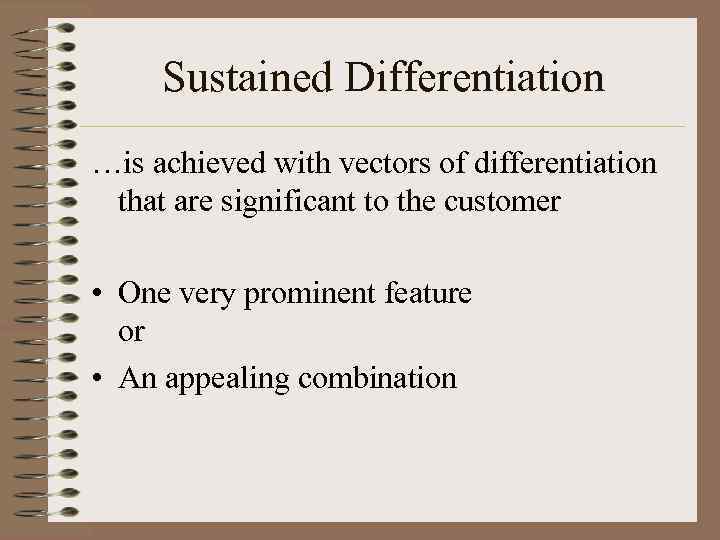 Sustained Differentiation …is achieved with vectors of differentiation that are significant to the customer