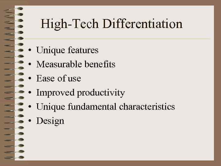 High-Tech Differentiation • • • Unique features Measurable benefits Ease of use Improved productivity