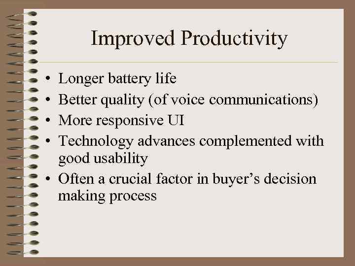 Improved Productivity • • Longer battery life Better quality (of voice communications) More responsive