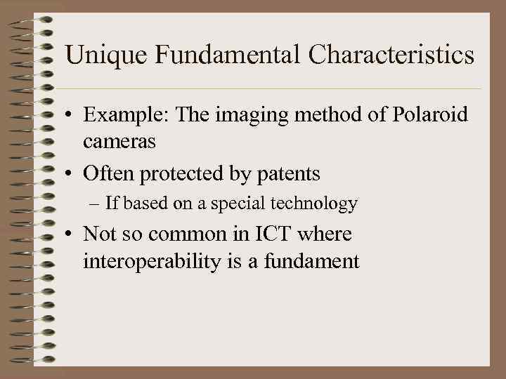 Unique Fundamental Characteristics • Example: The imaging method of Polaroid cameras • Often protected