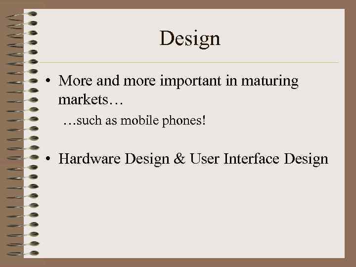 Design • More and more important in maturing markets… …such as mobile phones! •