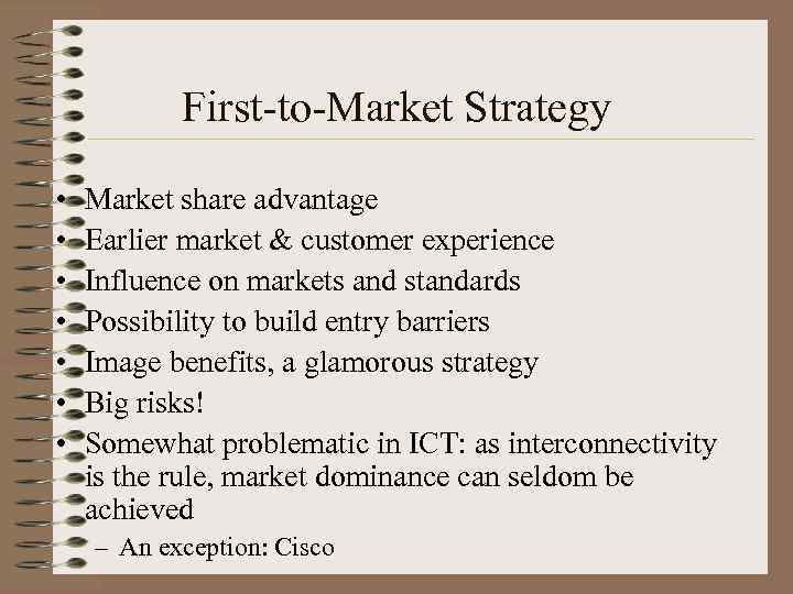 First-to-Market Strategy • • Market share advantage Earlier market & customer experience Influence on