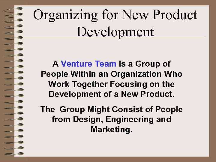 Organizing for New Product Development A Venture Team is a Group of People Within