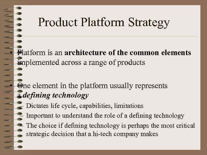 Product Platform Strategy • Platform is an architecture of the common elements implemented across