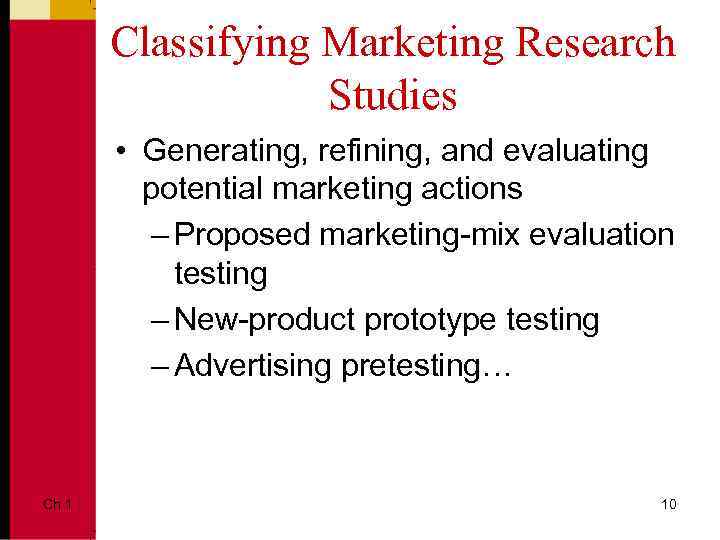Classifying Marketing Research Studies • Generating, refining, and evaluating potential marketing actions – Proposed