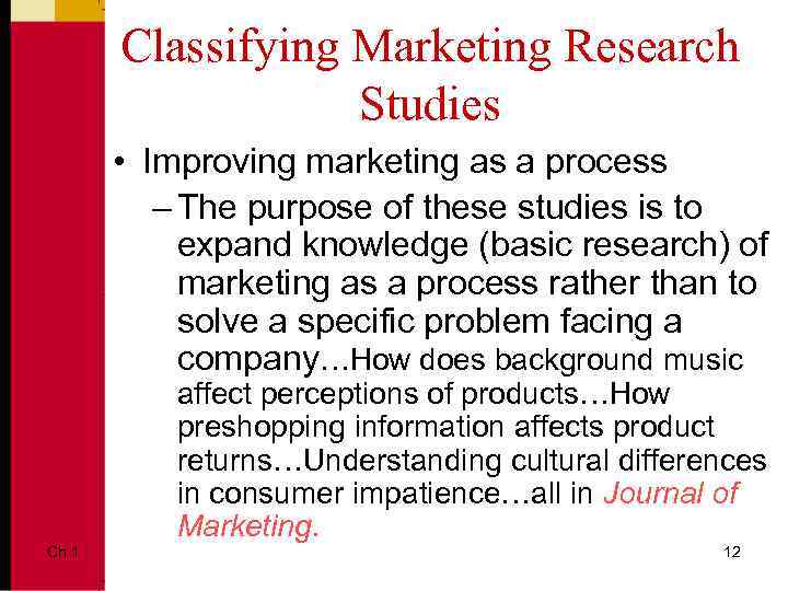 Classifying Marketing Research Studies • Improving marketing as a process – The purpose of