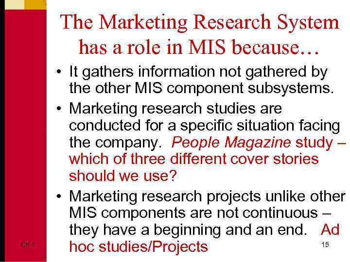 The Marketing Research System has a role in MIS because… Ch 1 • It