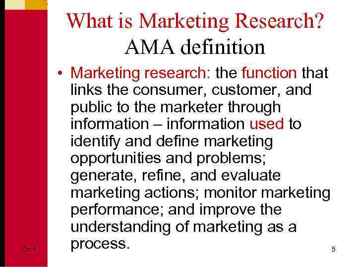 What is Marketing Research? AMA definition Ch 1 • Marketing research: the function that