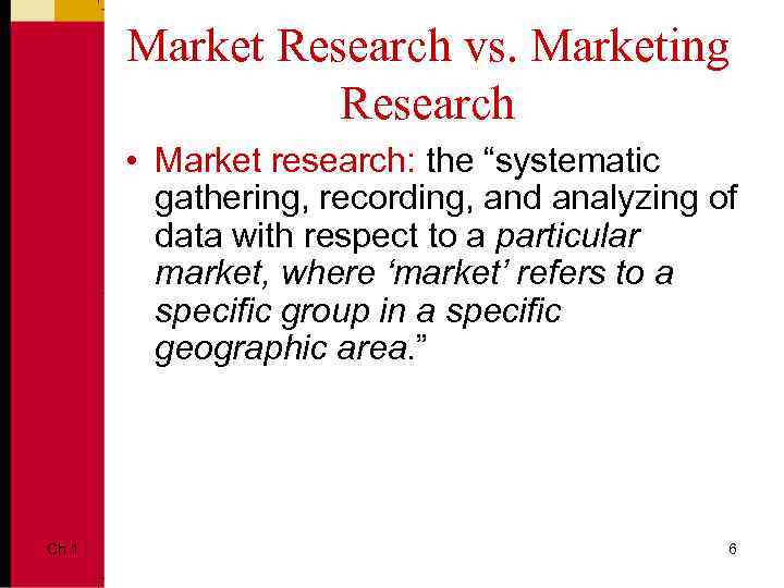 Market Research vs. Marketing Research • Market research: the “systematic gathering, recording, and analyzing