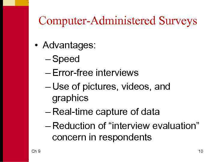 Computer-Administered Surveys • Advantages: – Speed – Error-free interviews – Use of pictures, videos,