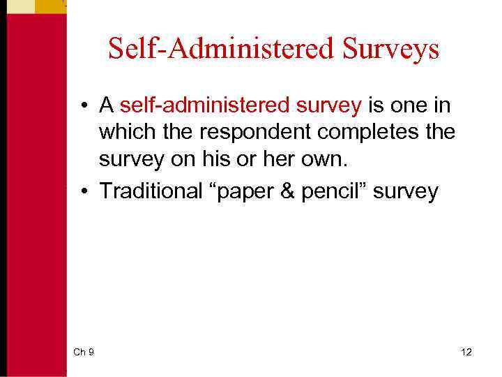 Self-Administered Surveys • A self-administered survey is one in which the respondent completes the