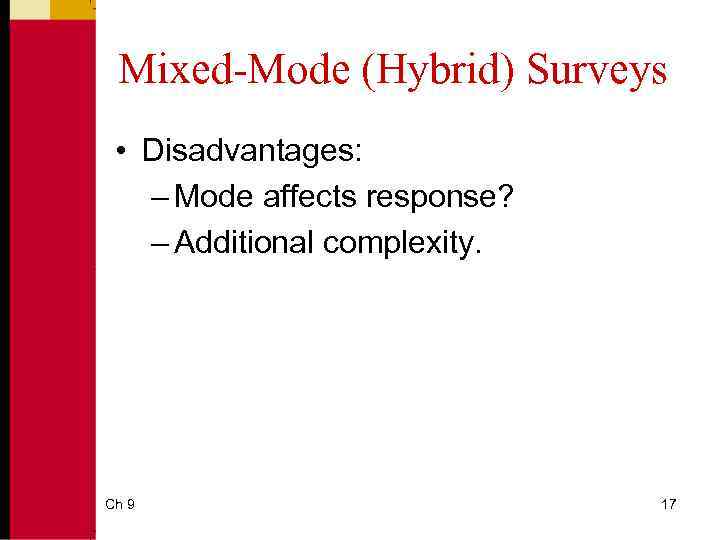 Mixed-Mode (Hybrid) Surveys • Disadvantages: – Mode affects response? – Additional complexity. Ch 9