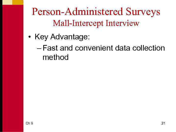 Person-Administered Surveys Mall-Intercept Interview • Key Advantage: – Fast and convenient data collection method