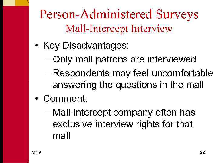 Person-Administered Surveys Mall-Intercept Interview • Key Disadvantages: – Only mall patrons are interviewed –