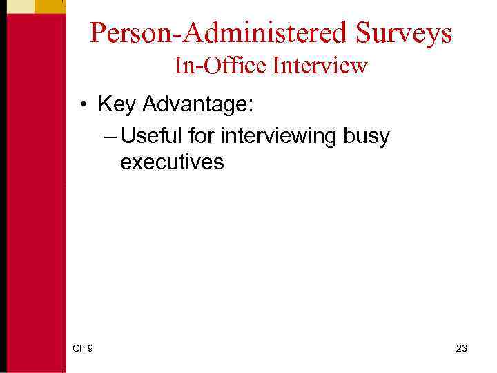 Person-Administered Surveys In-Office Interview • Key Advantage: – Useful for interviewing busy executives Ch