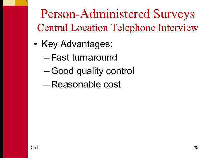 Person-Administered Surveys Central Location Telephone Interview • Key Advantages: – Fast turnaround – Good