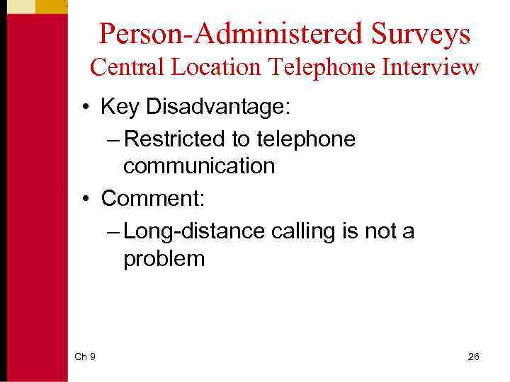 Person-Administered Surveys Central Location Telephone Interview • Key Disadvantage: – Restricted to telephone communication